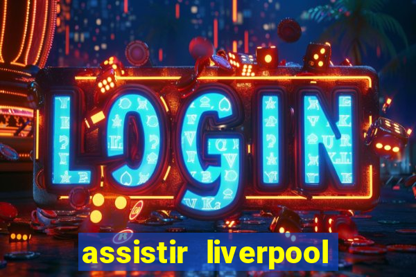 assistir liverpool ao vivo futemax
